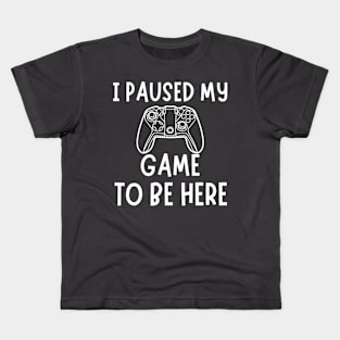 i paused my game to be here Kids T-Shirt